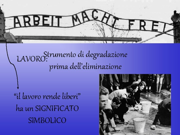 Strumento di degradazione LAVORO: prima dell’eliminazione “il lavoro rende liberi” ha un SIGNIFICATO SIMBOLICO