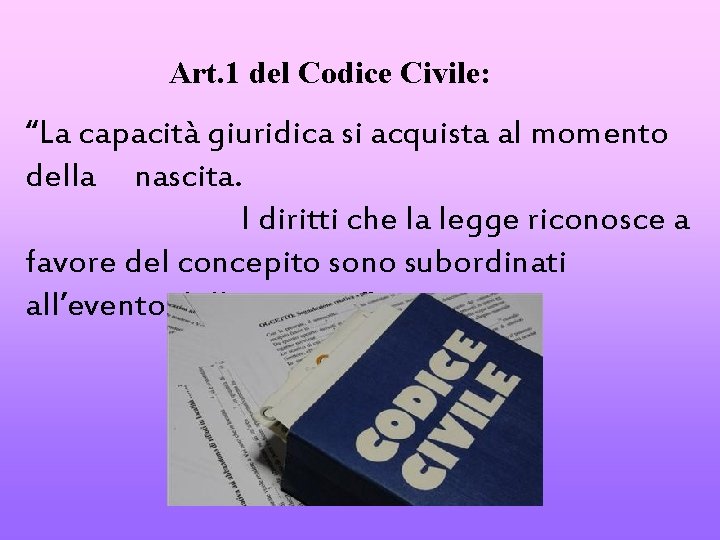 Art. 1 del Codice Civile: “La capacità giuridica si acquista al momento della nascita.