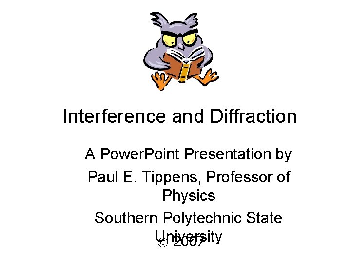 Interference and Diffraction A Power. Point Presentation by Paul E. Tippens, Professor of Physics
