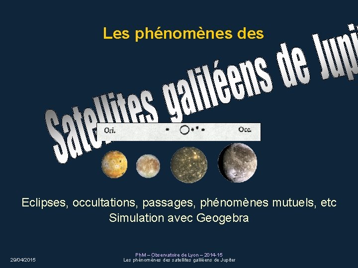 Les phénomènes des Eclipses, occultations, passages, phénomènes mutuels, etc Simulation avec Geogebra 29/04/2015 Ph.