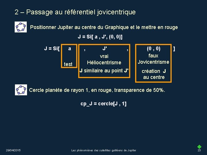 2 – Passage au référentiel jovicentrique Positionner Jupiter au centre du Graphique et le