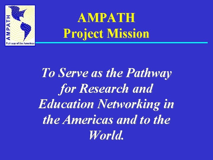 AMPATH Project Mission To Serve as the Pathway for Research and Education Networking in