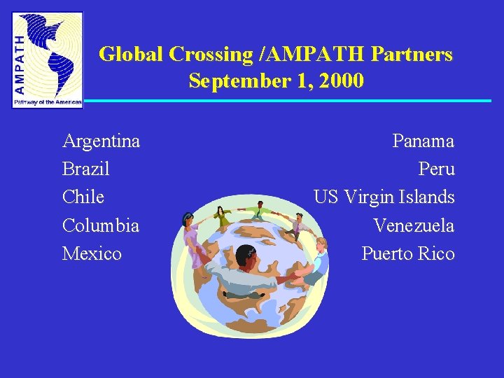 Global Crossing /AMPATH Partners September 1, 2000 Argentina Brazil Chile Columbia Mexico Panama Peru