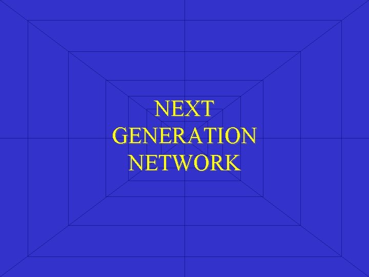 NEXT GENERATION NETWORK 