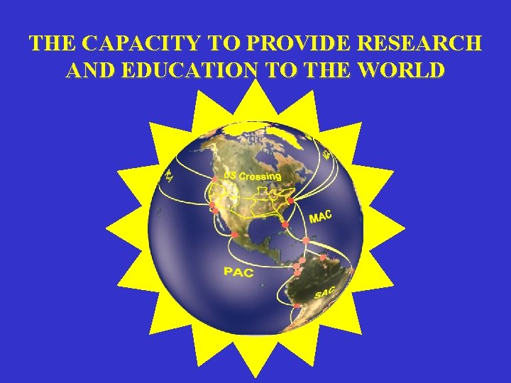 THE CAPACITY TO PROVIDE RESEARCH AND EDUCATION TO THE WORLD 