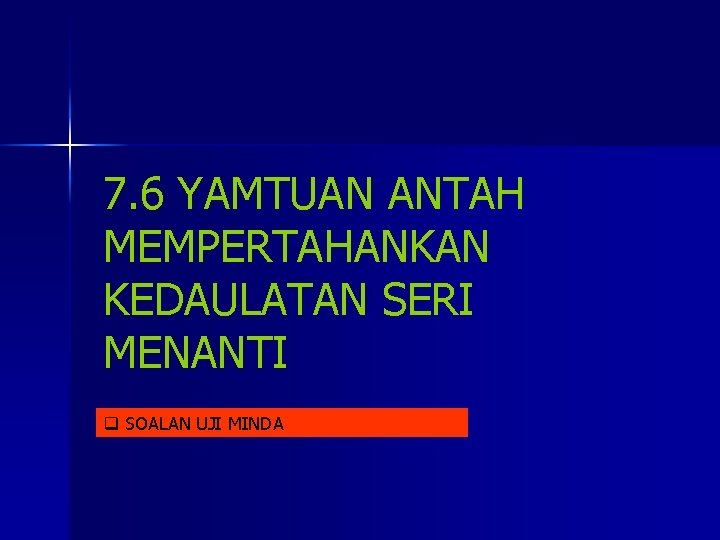 7. 6 YAMTUAN ANTAH MEMPERTAHANKAN KEDAULATAN SERI MENANTI q SOALAN UJI MINDA 