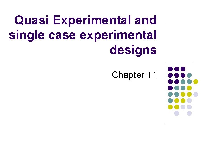 Quasi Experimental and single case experimental designs Chapter 11 