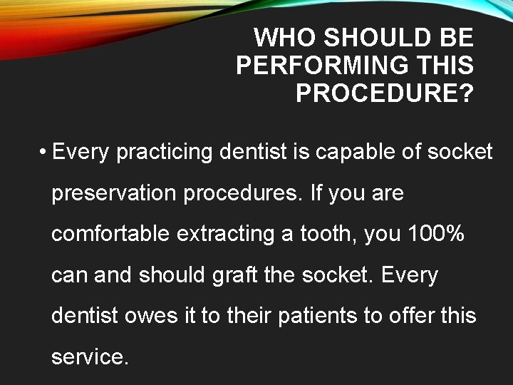 WHO SHOULD BE PERFORMING THIS PROCEDURE? • Every practicing dentist is capable of socket