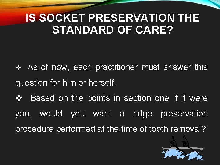 IS SOCKET PRESERVATION THE STANDARD OF CARE? v As of now, each practitioner must