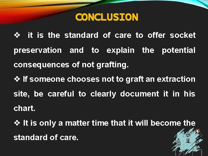 CONCLUSION v it is the standard of care to offer socket preservation and to