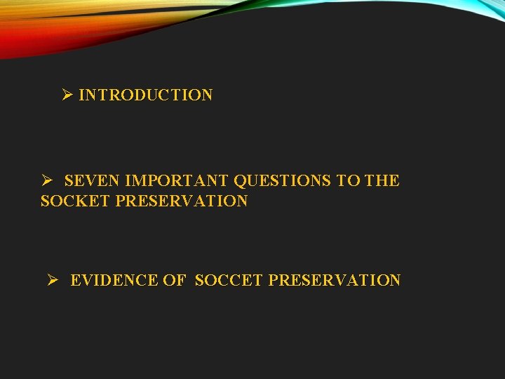 Ø INTRODUCTION Ø SEVEN IMPORTANT QUESTIONS TO THE SOCKET PRESERVATION Ø EVIDENCE OF SOCCET