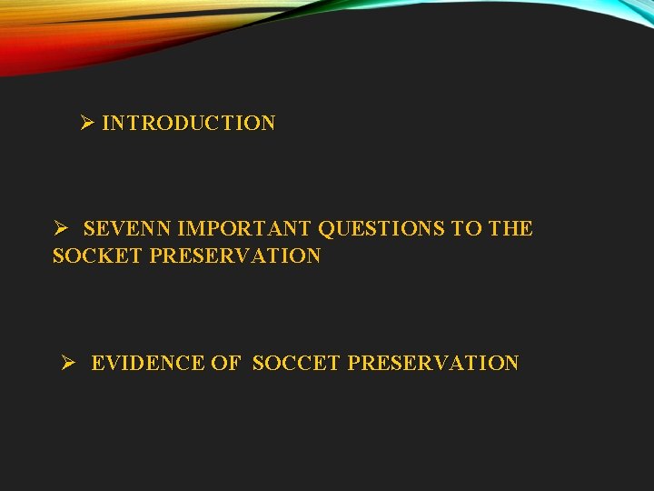 Ø INTRODUCTION Ø SEVENN IMPORTANT QUESTIONS TO THE SOCKET PRESERVATION Ø EVIDENCE OF SOCCET