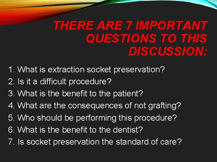 THERE ARE 7 IMPORTANT QUESTIONS TO THIS DISCUSSION: 1. What is extraction socket preservation?