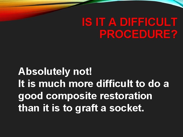 IS IT A DIFFICULT PROCEDURE? Absolutely not! It is much more difficult to do