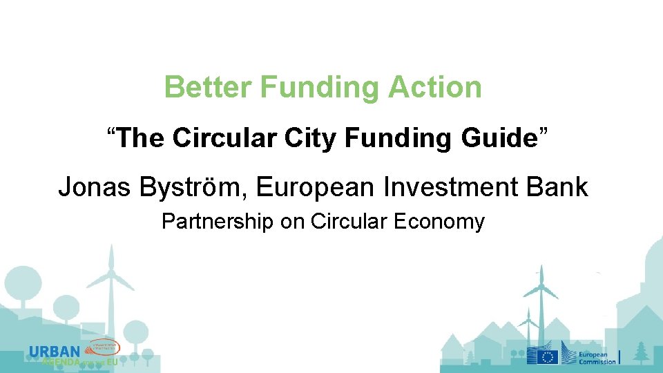 Better Funding Action “The Circular City Funding Guide” Jonas Byström, European Investment Bank Partnership