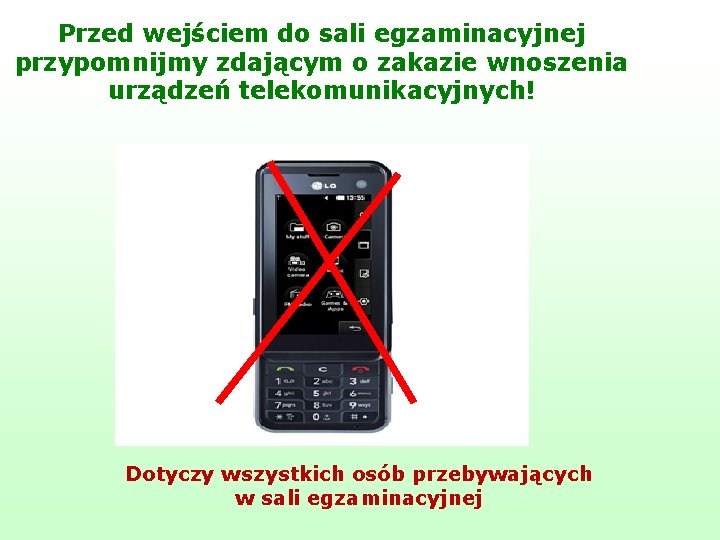 Przed wejściem do sali egzaminacyjnej przypomnijmy zdającym o zakazie wnoszenia urządzeń telekomunikacyjnych! Dotyczy wszystkich