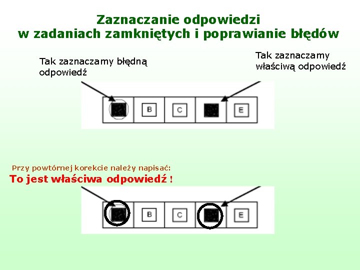 Zaznaczanie odpowiedzi w zadaniach zamkniętych i poprawianie błędów Tak zaznaczamy błędną odpowiedź Przy powtórnej