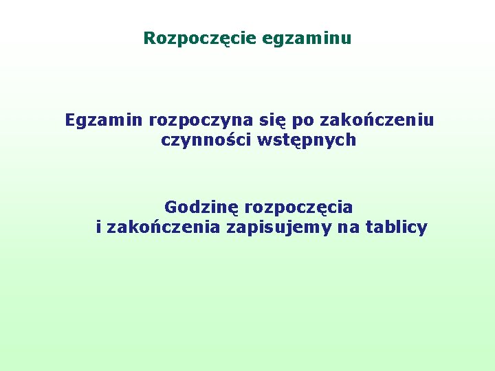 Rozpoczęcie egzaminu Egzamin rozpoczyna się po zakończeniu czynności wstępnych Godzinę rozpoczęcia i zakończenia zapisujemy