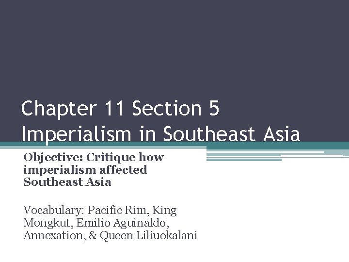 Chapter 11 Section 5 Imperialism in Southeast Asia Objective: Critique how imperialism affected Southeast