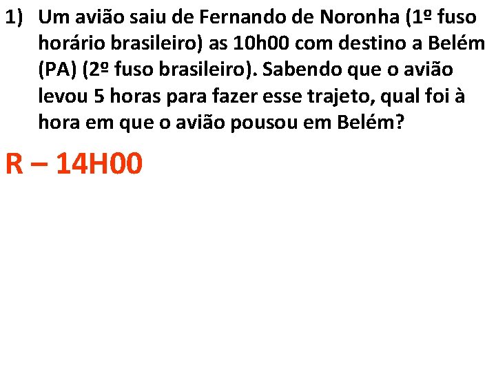 1) Um avião saiu de Fernando de Noronha (1º fuso horário brasileiro) as 10