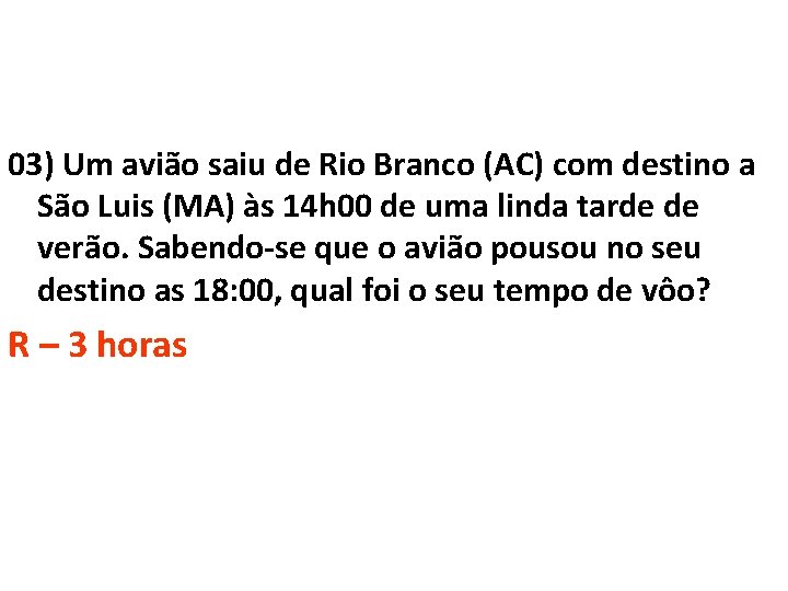 03) Um avião saiu de Rio Branco (AC) com destino a São Luis (MA)