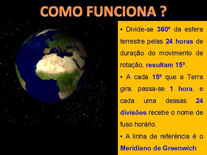 COMO FUNCIONA ? • Divide-se 360º da esfera terrestre pelas 24 horas de duração