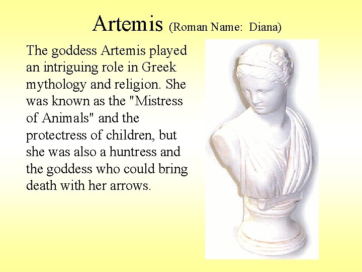 Artemis (Roman Name: Diana) The goddess Artemis played an intriguing role in Greek mythology