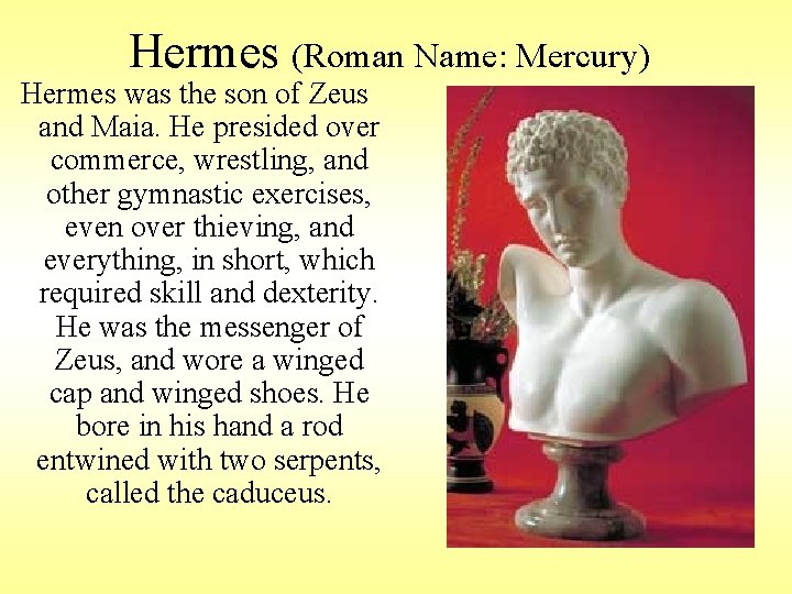 Hermes (Roman Name: Mercury) Hermes was the son of Zeus and Maia. He presided