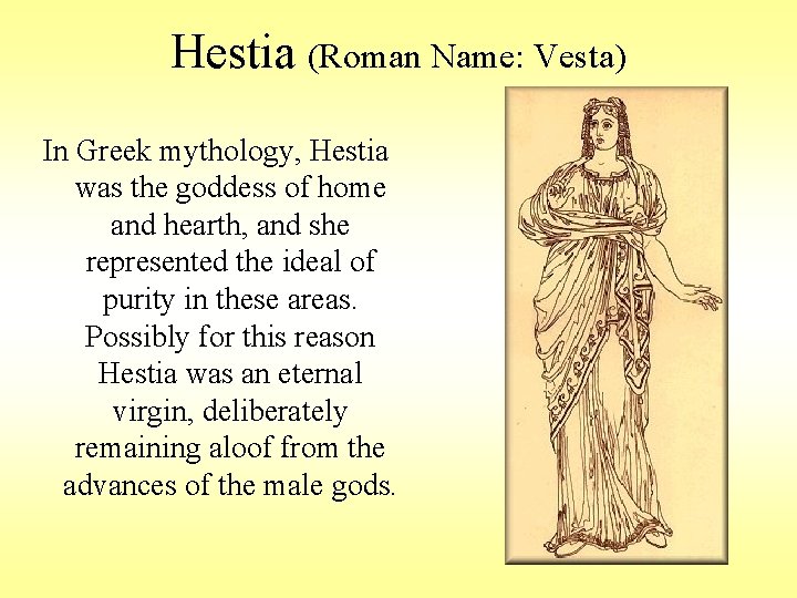 Hestia (Roman Name: Vesta) In Greek mythology, Hestia was the goddess of home and