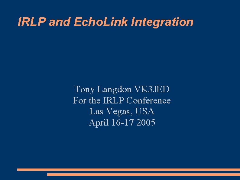 IRLP and Echo. Link Integration Tony Langdon VK 3 JED For the IRLP Conference