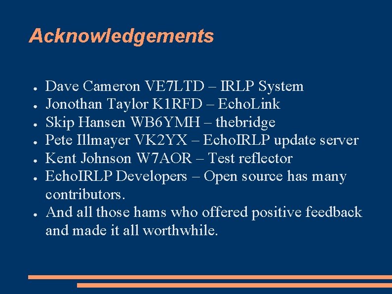 Acknowledgements ● ● ● ● Dave Cameron VE 7 LTD – IRLP System Jonothan