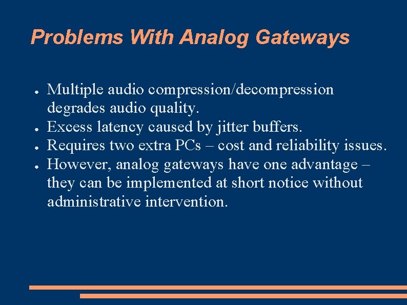 Problems With Analog Gateways ● ● Multiple audio compression/decompression degrades audio quality. Excess latency