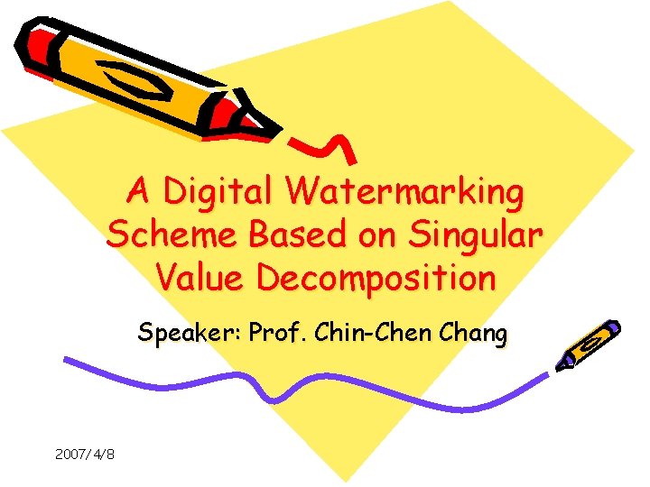 A Digital Watermarking Scheme Based on Singular Value Decomposition Speaker: Prof. Chin-Chen Chang 2007/4/8