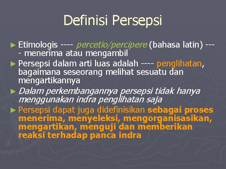 Definisi Persepsi ---- percetio/percipere (bahasa latin) --- menerima atau mengambil ► Persepsi dalam arti