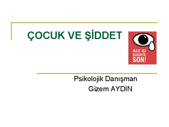 ÇOCUK VE ŞİDDET Psikolojik Danışman Gizem AYDIN 