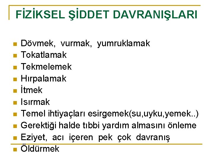 FİZİKSEL ŞİDDET DAVRANIŞLARI n n n n n Dövmek, vurmak, yumruklamak Tokatlamak Tekmelemek Hırpalamak