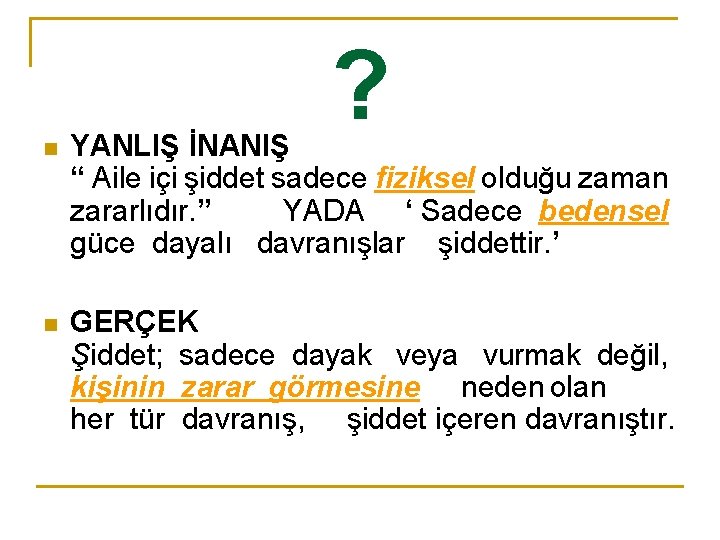 ? n YANLIŞ İNANIŞ “ Aile içi şiddet sadece fiziksel olduğu zaman zararlıdır. ”