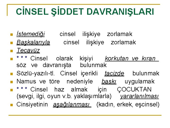 CİNSEL ŞİDDET DAVRANIŞLARI n n n n İstemediği cinsel ilişkiye zorlamak Başkalarıyla cinsel ilişkiye