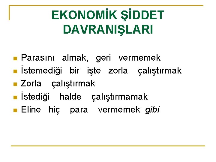 EKONOMİK ŞİDDET DAVRANIŞLARI n n n Parasını almak, geri vermemek İstemediği bir işte zorla