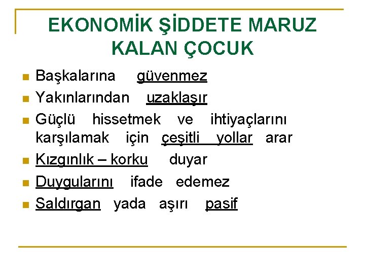 EKONOMİK ŞİDDETE MARUZ KALAN ÇOCUK n n n Başkalarına güvenmez Yakınlarından uzaklaşır Güçlü hissetmek