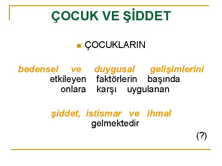 ÇOCUK VE ŞİDDET n ÇOCUKLARIN bedensel ve duygusal gelişimlerini etkileyen faktörlerin başında onlara karşı