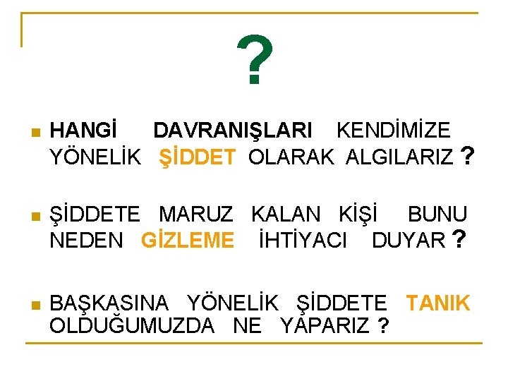 ? n HANGİ DAVRANIŞLARI KENDİMİZE YÖNELİK ŞİDDET OLARAK ALGILARIZ ? n ŞİDDETE MARUZ KALAN