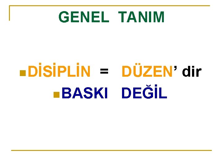 GENEL TANIM n DİSİPLİN = DÜZEN’ dir n BASKI DEĞİL 