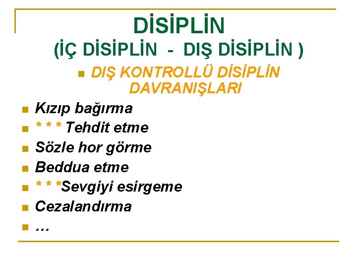 DİSİPLİN (İÇ DİSİPLİN - DIŞ DİSİPLİN ) DIŞ KONTROLLÜ DİSİPLİN DAVRANIŞLARI Kızıp bağırma *