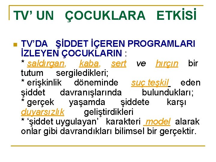 TV’ UN ÇOCUKLARA ETKİSİ n TV’DA ŞİDDET İÇEREN PROGRAMLARI İZLEYEN ÇOCUKLARIN : * saldırgan,