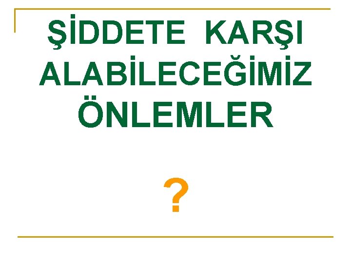 ŞİDDETE KARŞI ALABİLECEĞİMİZ ÖNLEMLER ? 