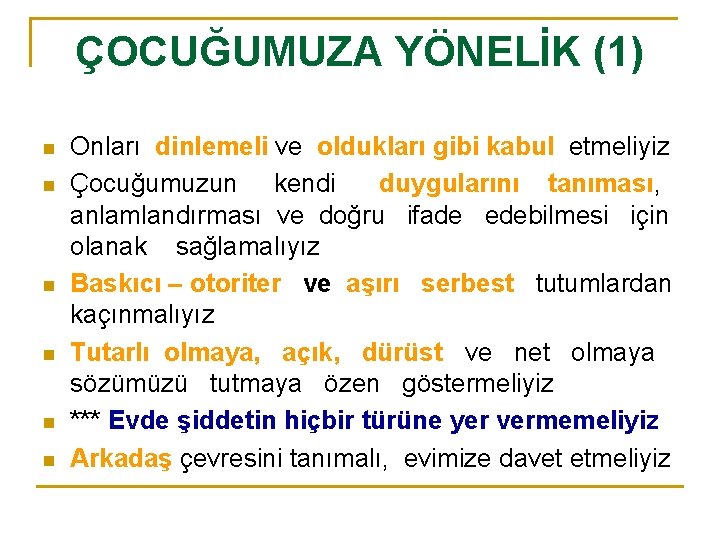 ÇOCUĞUMUZA YÖNELİK (1) n n n Onları dinlemeli ve oldukları gibi kabul etmeliyiz Çocuğumuzun