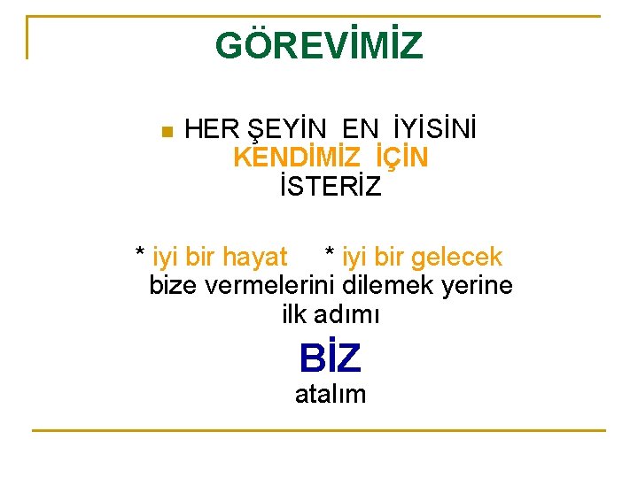 GÖREVİMİZ n HER ŞEYİN EN İYİSİNİ KENDİMİZ İÇİN İSTERİZ * iyi bir hayat *