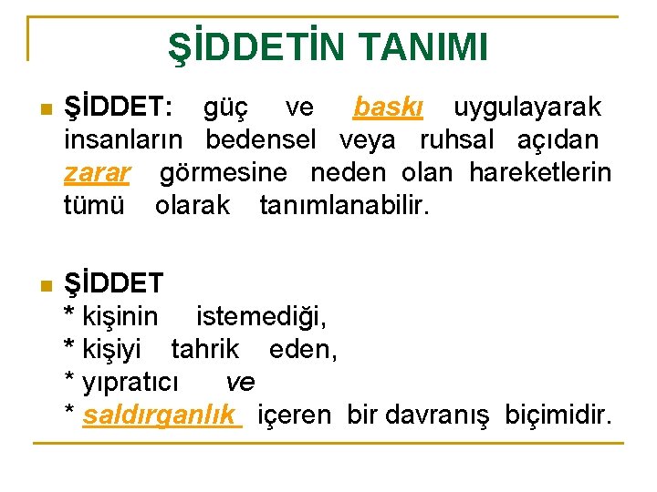 ŞİDDETİN TANIMI n ŞİDDET: güç ve baskı uygulayarak insanların bedensel veya ruhsal açıdan zarar