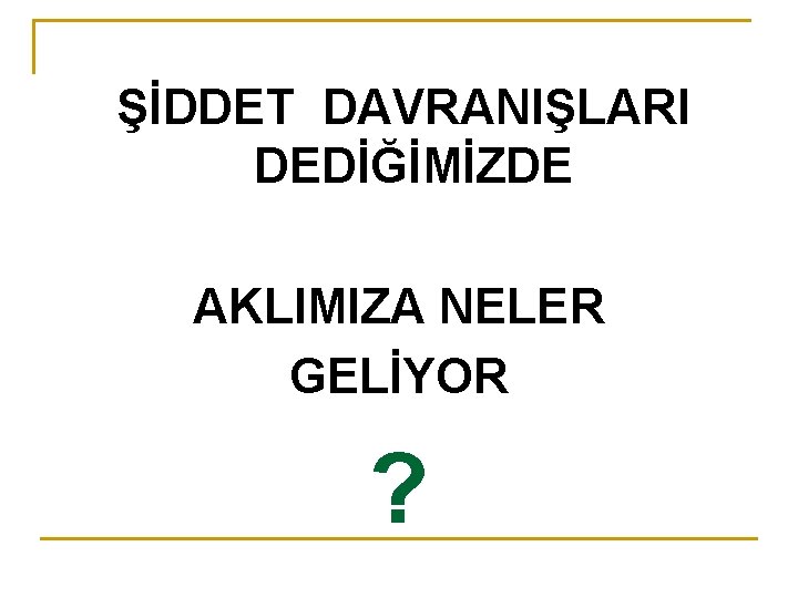 ŞİDDET DAVRANIŞLARI DEDİĞİMİZDE AKLIMIZA NELER GELİYOR ? 